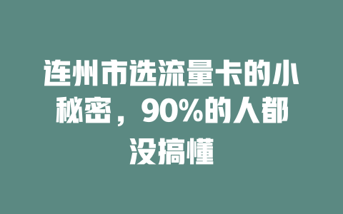 连州市选流量卡的小秘密，90%的人都没搞懂
