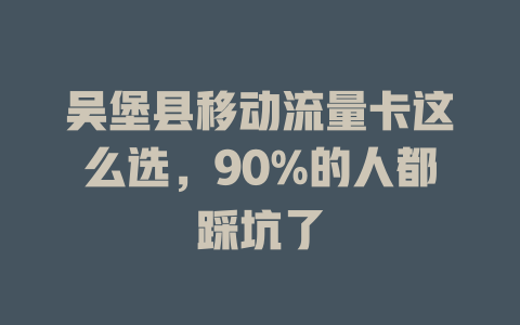 吴堡县移动流量卡这么选，90%的人都踩坑了