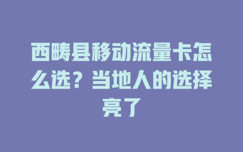 西畴县移动流量卡怎么选？当地人的选择亮了