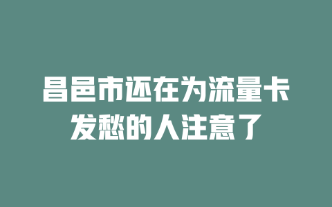 昌邑市还在为流量卡发愁的人注意了
