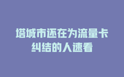 塔城市还在为流量卡纠结的人速看