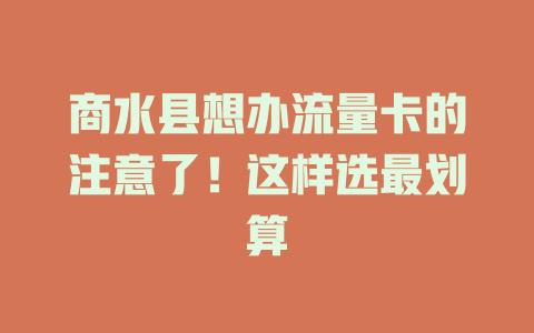 商水县想办流量卡的注意了！这样选最划算