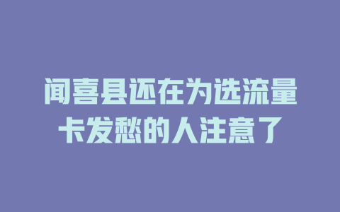 闻喜县还在为选流量卡发愁的人注意了