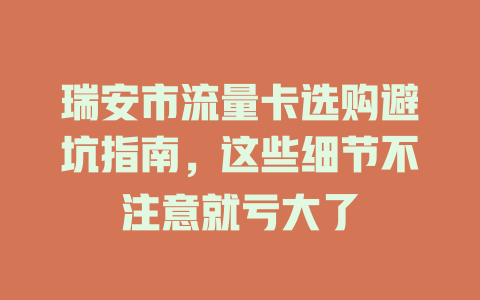 瑞安市流量卡选购避坑指南，这些细节不注意就亏大了