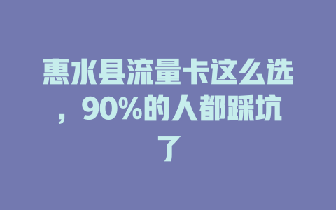 惠水县流量卡这么选，90%的人都踩坑了