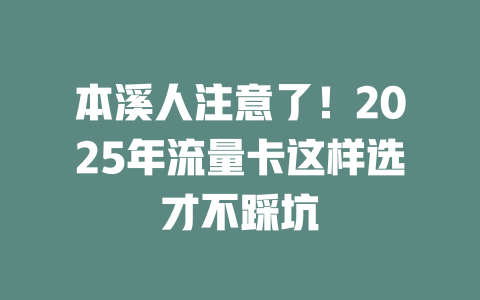 本溪人注意了！2025年流量卡这样选才不踩坑