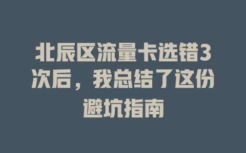 北辰区流量卡选错3次后，我总结了这份避坑指南