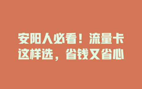 安阳人必看！流量卡这样选，省钱又省心