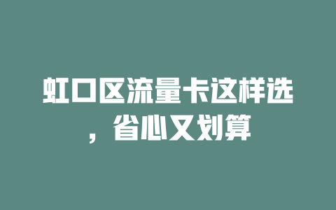 虹口区流量卡这样选，省心又划算