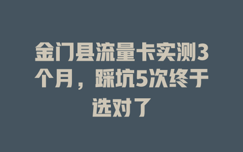 金门县流量卡实测3个月，踩坑5次终于选对了