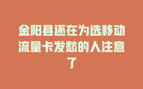 金阳县还在为选移动流量卡发愁的人注意了