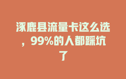 涿鹿县流量卡这么选，99%的人都踩坑了