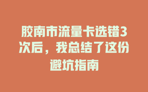 胶南市流量卡选错3次后，我总结了这份避坑指南