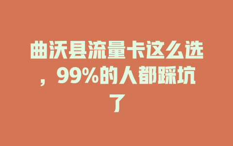 曲沃县流量卡这么选，99%的人都踩坑了
