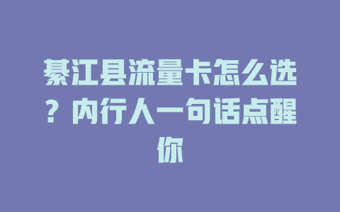 綦江县流量卡怎么选？内行人一句话点醒你