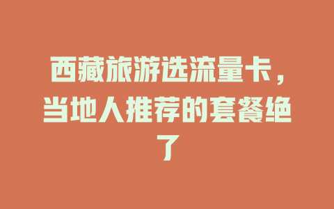 西藏旅游选流量卡，当地人推荐的套餐绝了