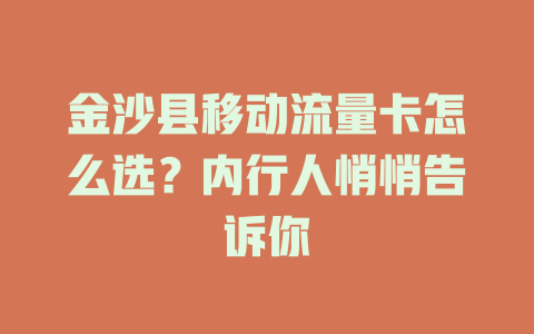 金沙县移动流量卡怎么选？内行人悄悄告诉你