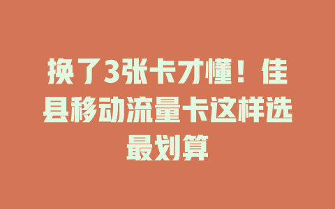换了3张卡才懂！佳县移动流量卡这样选最划算