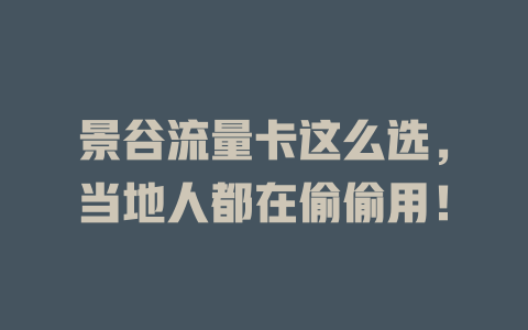 景谷流量卡这么选,当地人都在偷偷用!