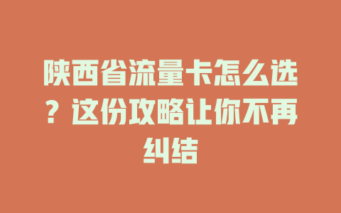 陕西省流量卡怎么选？这份攻略让你不再纠结
