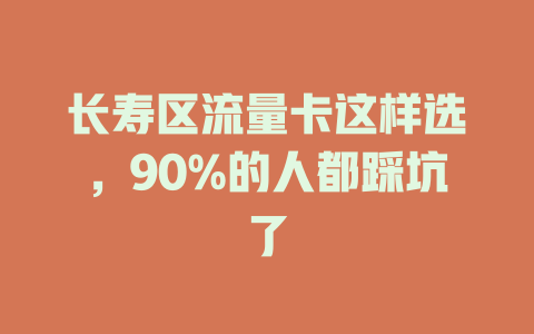 长寿区流量卡这样选，90%的人都踩坑了