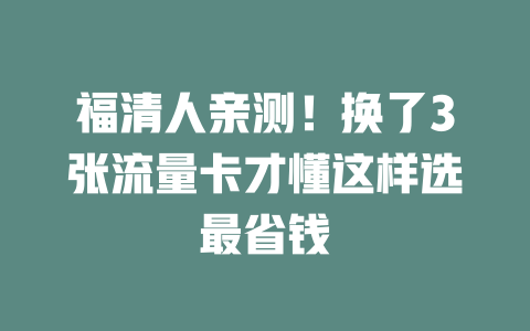 福清人亲测！换了3张流量卡才懂这样选最省钱