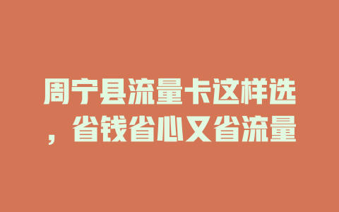 周宁县流量卡这样选，省钱省心又省流量