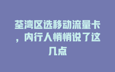 荃湾区选移动流量卡，内行人悄悄说了这几点
