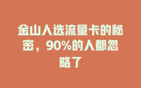 金山人选流量卡的秘密，90%的人都忽略了