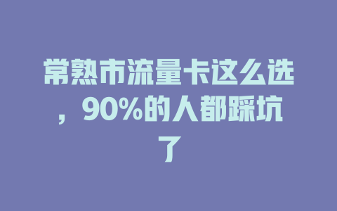 常熟市流量卡这么选，90%的人都踩坑了