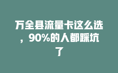 万全县流量卡这么选，90%的人都踩坑了