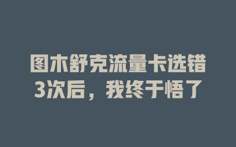 图木舒克流量卡选错3次后，我终于悟了