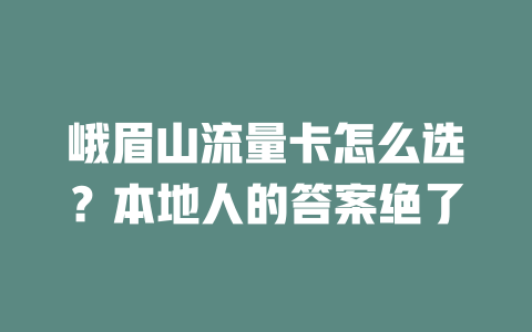 峨眉山流量卡怎么选？本地人的答案绝了