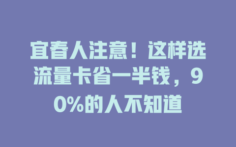 宜春人注意！这样选流量卡省一半钱，90%的人不知道
