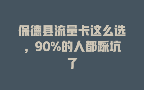 保德县流量卡这么选，90%的人都踩坑了