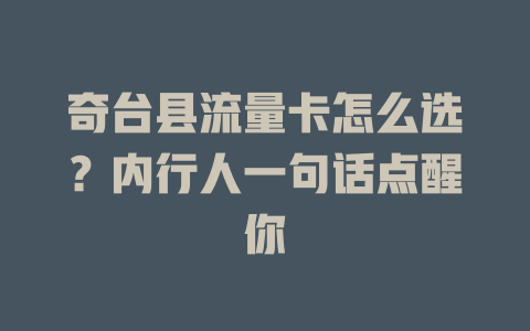 奇台县流量卡怎么选？内行人一句话点醒你
