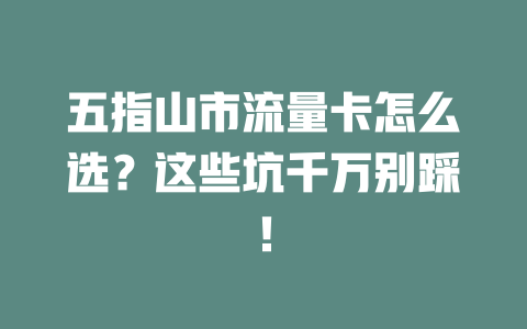 五指山市流量卡怎么选？这些坑千万别踩！