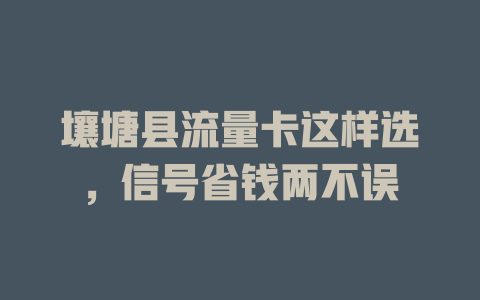 壤塘县流量卡这样选，信号省钱两不误