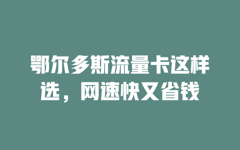 鄂尔多斯流量卡这样选，网速快又省钱