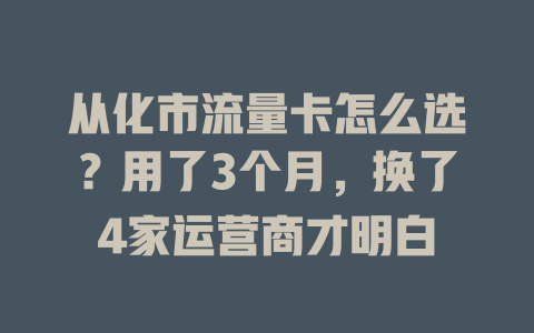 从化市流量卡怎么选？用了3个月，换了4家运营商才明白