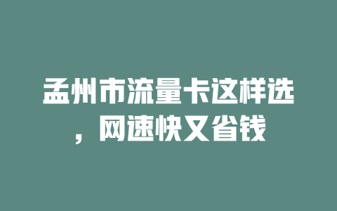 孟州市流量卡这样选，网速快又省钱