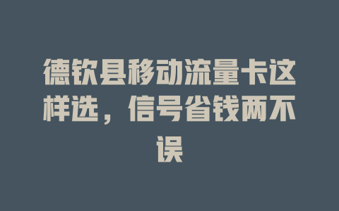 德钦县移动流量卡这样选，信号省钱两不误