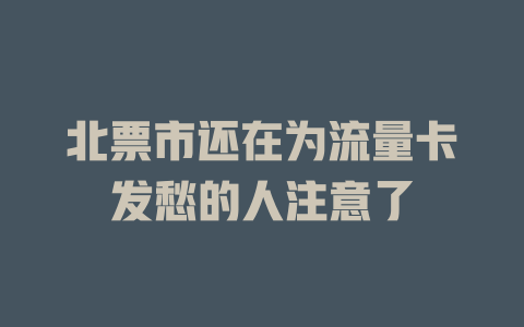 北票市还在为流量卡发愁的人注意了