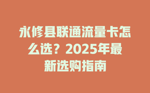 永修县联通流量卡怎么选？2025年最新选购指南