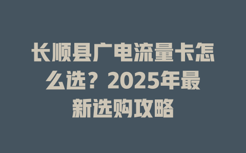 长顺县广电流量卡怎么选？2025年最新选购攻略