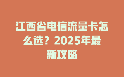 江西省电信流量卡怎么选？2025年最新攻略