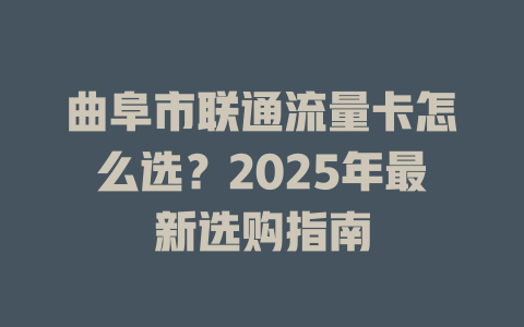 曲阜市联通流量卡怎么选？2025年最新选购指南