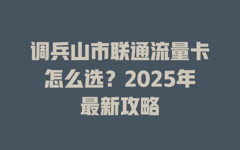 调兵山市联通流量卡怎么选？2025年最新攻略