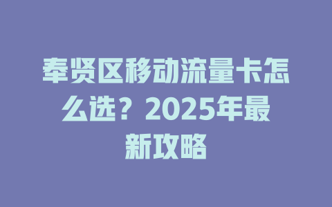 奉贤区移动流量卡怎么选？2025年最新攻略