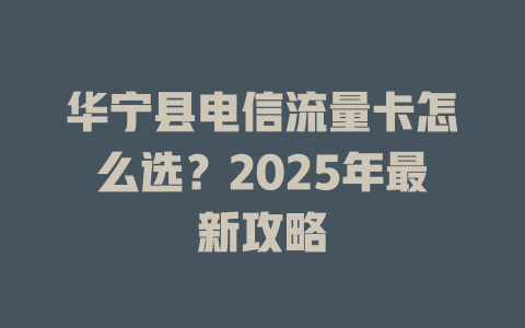华宁县电信流量卡怎么选？2025年最新攻略